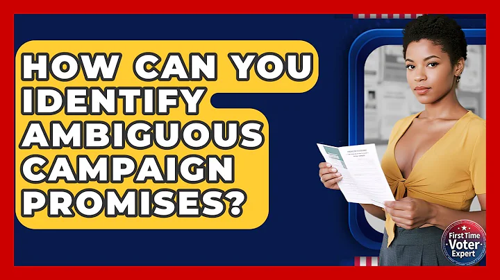 How Can You Identify Ambiguous Campaign Promises? - First Time Voter Expert