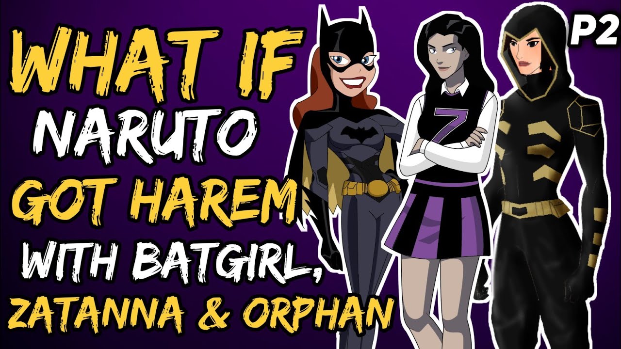 What if Naruto Got Harem with Batgirl, Zatanna and Orphan? (NarutoxYoungJustice) { Part 2 }