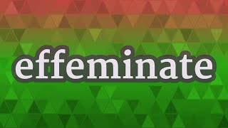 EFFEMINATE pronunciation • How to pronounce EFFEMINATE