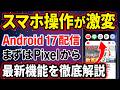 【何が変わる？】Android 17でスマホ操作が激変！バブルの使い方や注目の新機能を一挙に紹介