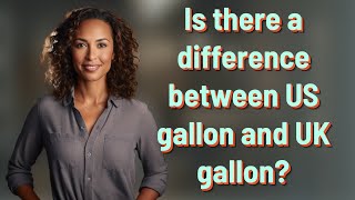Is there a difference between US gallon and UK gallon?