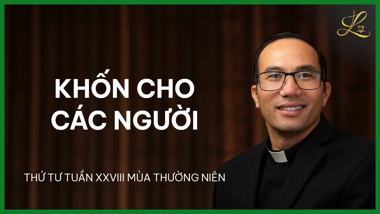 KHỐN CHO CÁC NGƯỜI - Thứ Tư Tuần XXVIII Mùa Thường Niên | Lm. Phaolô Cao Thế Bình, SDD