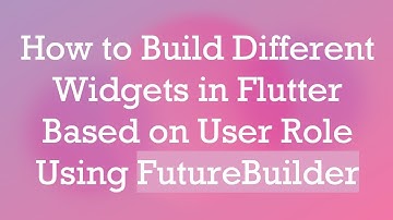 How to Build Different Widgets in Flutter Based on User Role Using FutureBuilder