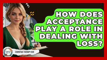 How Does Acceptance Play A Role In Dealing With Loss? - Cognitive Therapy Hub