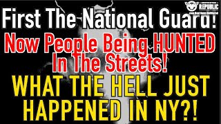 First The National Guard, Now People Being Hunted In The Streets! What The Hell Just Happened In Ny?