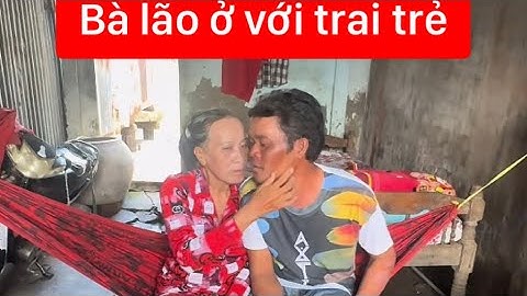 Bà lão 75T ngày là bà đêm phải làm vợ cho trai trẻ 45T | Thanh Truc Miền Tây