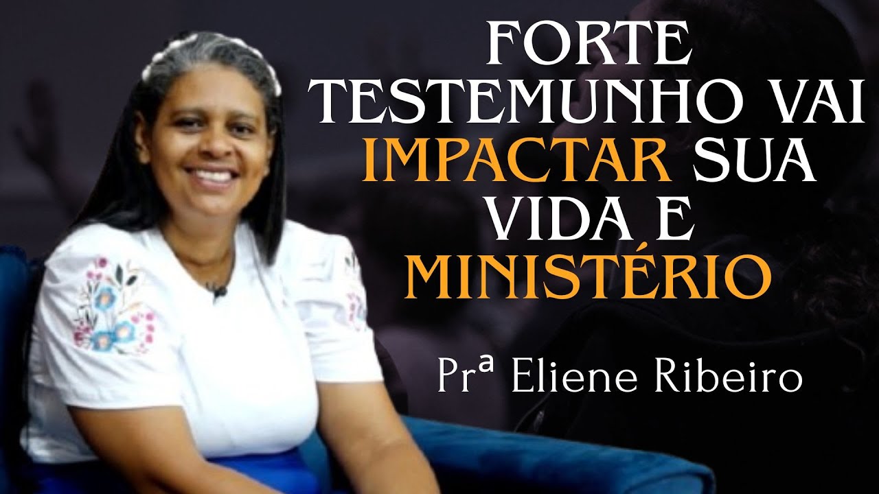 Prª Eliene Ribeiro / Forte Testemunho Vai Impactar sua Vida e Ministério.