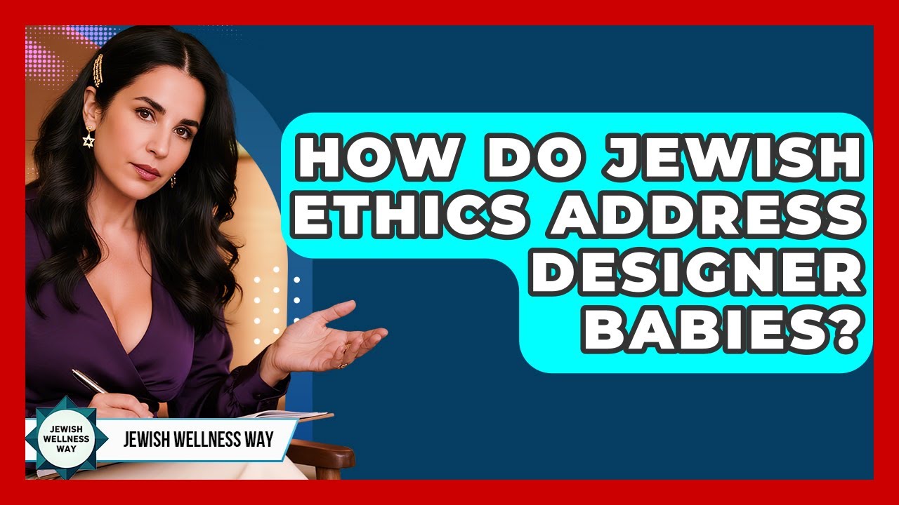 How Do Jewish Ethics Address Designer Babies? - Jewish Wellness Way