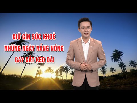 Bản tin thời tiết 12/8: Giữ gìn sức khoẻ những ngày nắng nóng gay gắt kéo dài | ptq