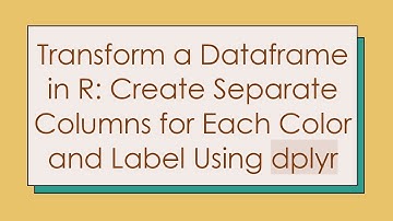 Transform a Dataframe in R: Create Separate Columns for Each Color and Label Using dplyr