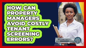 How Can Property Managers Avoid Costly Tenant Screening Errors? - Mastering Property Management