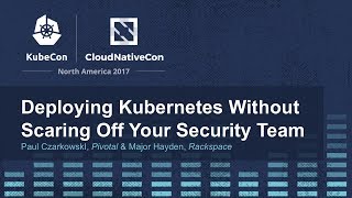 Deploying Kubernetes Without Scaring Off Your Security Team - Paul CzarkowskI & Major Hayden