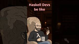 Haskell Devs be like...