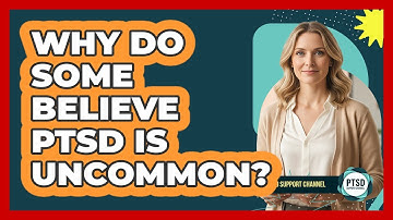 Why do some believe PTSD is uncommon?