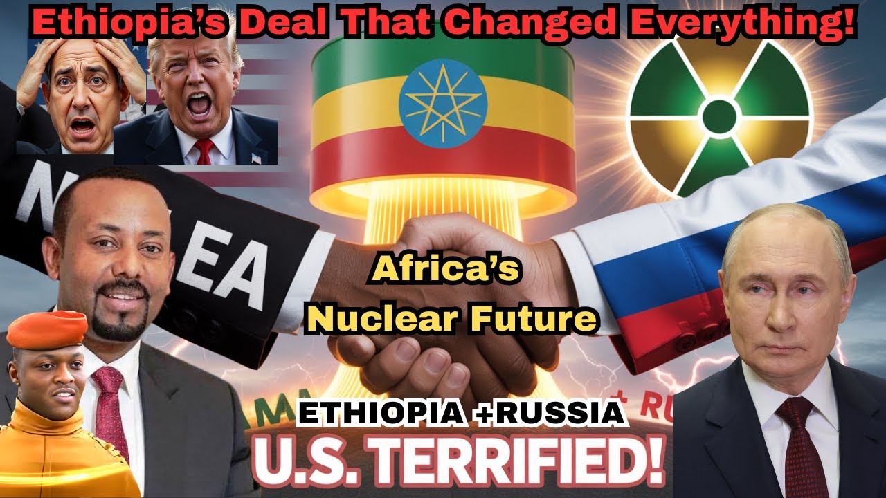 Why Ethiopia’s Nuclear Deal with Russia Terrifies the U.S.
