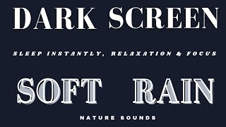 SOFT RAIN SOUNDS for Sleeping Dark Screen | Sleep Instantly, Relaxation & Focus | Black Screen