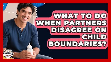 What To Do When Partners Disagree On Child Boundaries? - Fatherhood Journey Network
