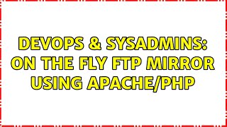 DevOps & SysAdmins: on the fly FTP mirror using Apache/Php Net Worth