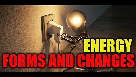 Energy Forms and Changes – What are the Energy Forms and Their Changes?