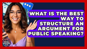 What Is The Best Way To Structure An Argument For Public Speaking? - Social Success Club