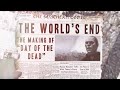 The worlds end the making of day of the dead documentary