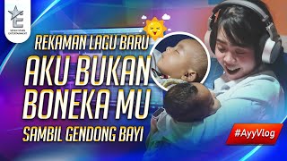 Ayy Srie Rekaman Lagu Baru Aku Bukan Boneka Mu Sambil Gendong Bayi [AyyVlog]