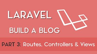 Part 3 - Creating Routes, Controllers & Views [Build a Blog with Laravel 5.8]