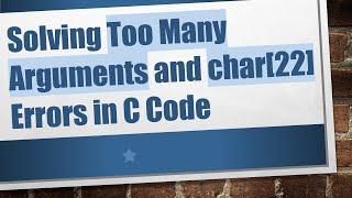 Solving Too Many Arguments and char[22] Errors in C Code Details