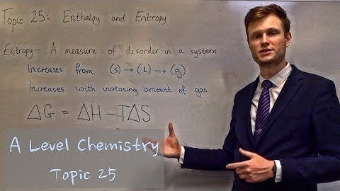 A Level Chemistry - 25 - Enthalpy and entropy