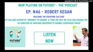 Future² ep. #46: Building an Everyone Culture with Robert Kegan