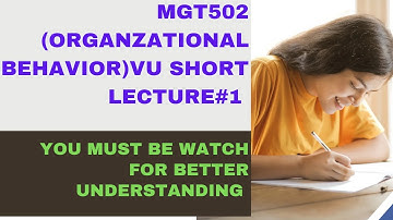 mgt502 short lecture #1organzational behavior short lecture series for midterm term- mgt502 vu