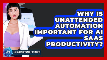 Why Is Unattended Automation Important For AI SaaS Productivity? - AI SaaS Software Explained