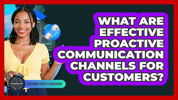 What Are Effective Proactive Communication Channels For Customers?