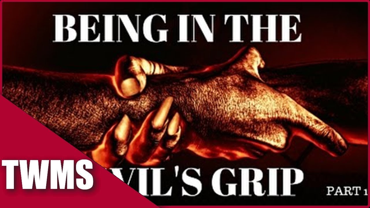 Being in the devil's grip - PART 1