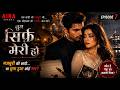 Tum Sirf Meri Ho Ep 7 | Forced Marriage With A Billionaire | Hindi Romance Drama