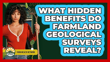 What Hidden Benefits Do Farmland Geological Surveys Reveal? - Farm Wealth Network
