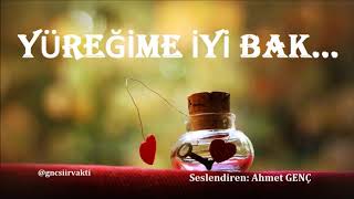 Yüreği̇me İyi̇ Bak... Şi̇i̇r Seslendiren: Ahmet Genç