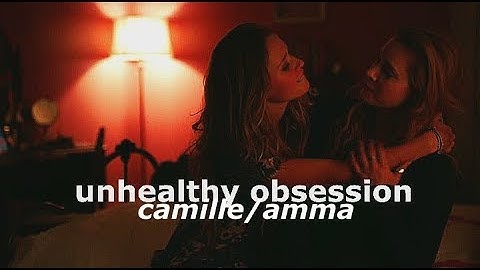 camille & amma | unhealthy obsession