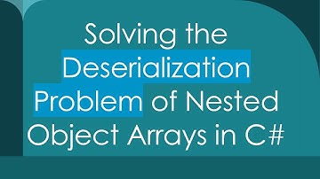 Solving the Deserialization Problem of Nested Object Arrays in C#