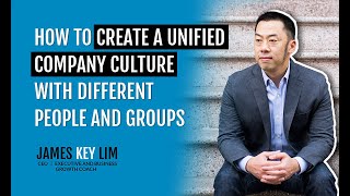How To Create A Unified Company Culture With Different People and Groups