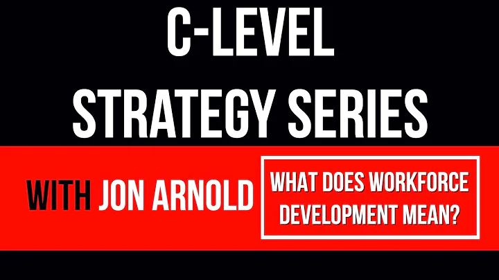 What Does Workforce Development Mean? | The C-Level Strategy Series with Jon Arnold | Segment 4