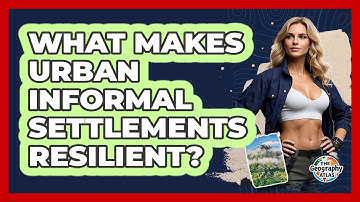 What Makes Urban Informal Settlements Resilient? - The Geography Atlas