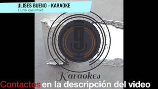 ULISES BUENO - KARAOKE - LA PIEL QUE AMARÉ