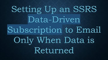 Setting Up an SSRS Data-Driven Subscription to Email Only When Data is Returned