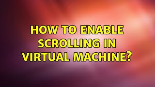 Ubuntu: How to enable scrolling in Virtual Machine?