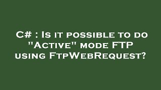 C# : Is it possible to do Active mode FTP using FtpWebRequest