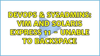 DevOps & SysAdmins: Vim and Solaris Express 11 - Unable to Backspace (3 Solutions!!)