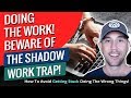 Doing The Work! Beware Of The Shadow Work TRAP! How To Avoid Getting Stuck Doing The Wrong Things!