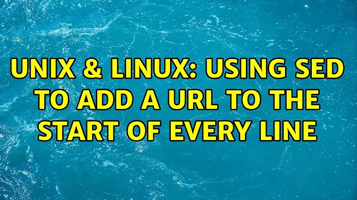 Unix & Linux: Using sed to add a URL to the start of every line (4 Solutions!!)