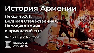 История Армении. Лекция XXIII. Великая Отечественная: народная война и армянский тыл